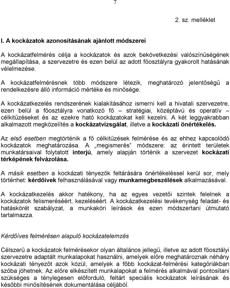 hatásának vélelmezése. A kockázatfelmérésnek több módszere létezik, meghatározó jelentőségű a rendelkezésre álló információ mértéke és minősége.