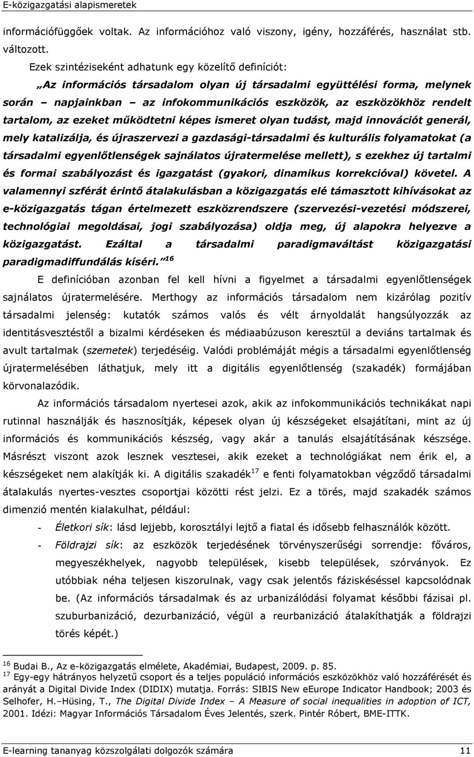 tartalom, az ezeket működtetni képes ismeret olyan tudást, majd innovációt generál, mely katalizálja, és újraszervezi a gazdasági-társadalmi és kulturális folyamatokat (a társadalmi egyenlőtlenségek
