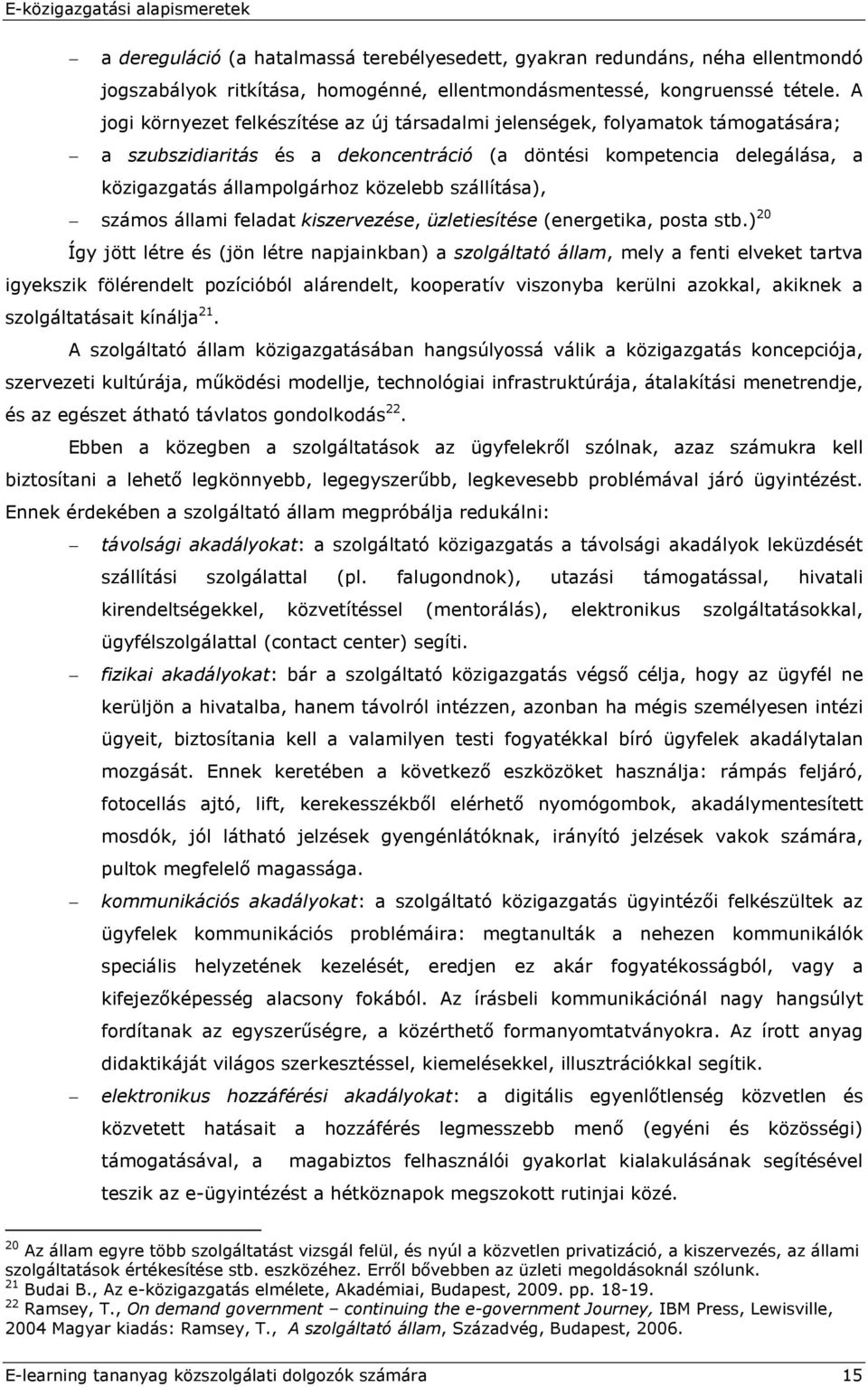 szállítása), számos állami feladat kiszervezése, üzletiesítése (energetika, posta stb.