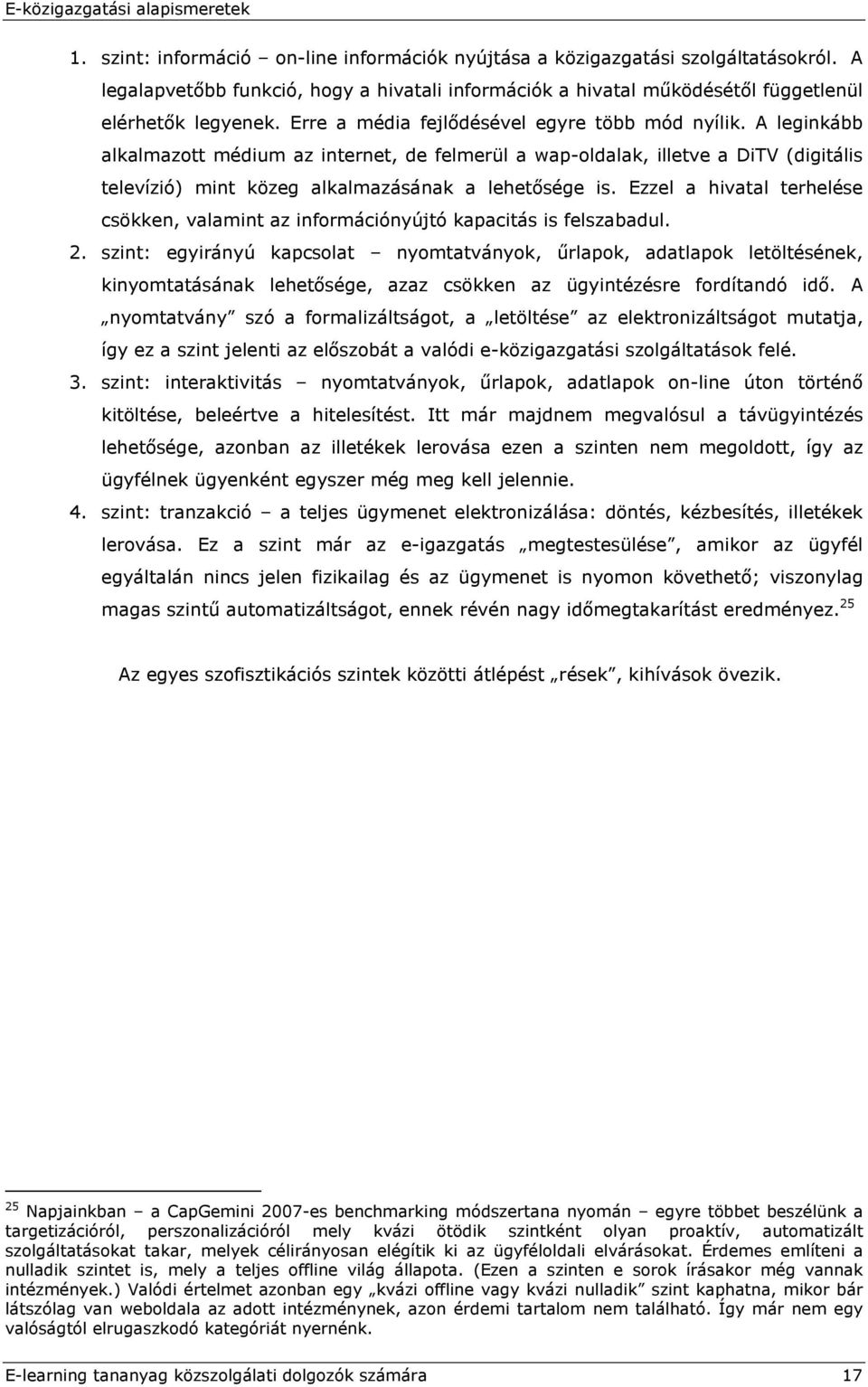 Ezzel a hivatal terhelése csökken, valamint az információnyújtó kapacitás is felszabadul. 2.
