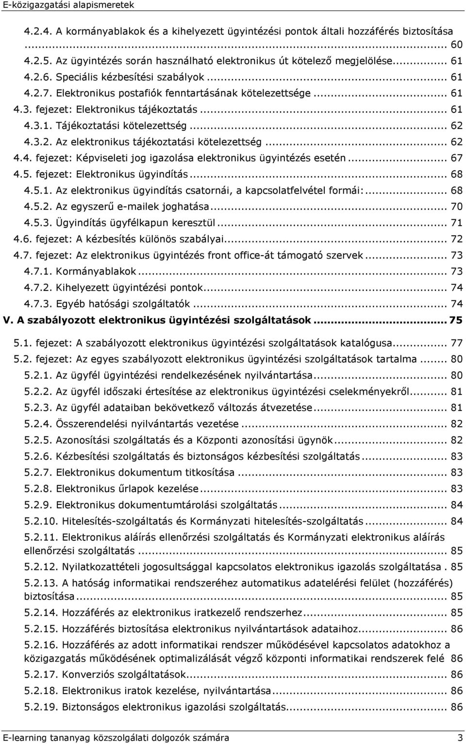 .. 62 4.4. fejezet: Képviseleti jog igazolása elektronikus ügyintézés esetén... 67 4.5. fejezet: Elektronikus ügyindítás... 68 4.5.1. Az elektronikus ügyindítás csatornái, a kapcsolatfelvétel formái:.