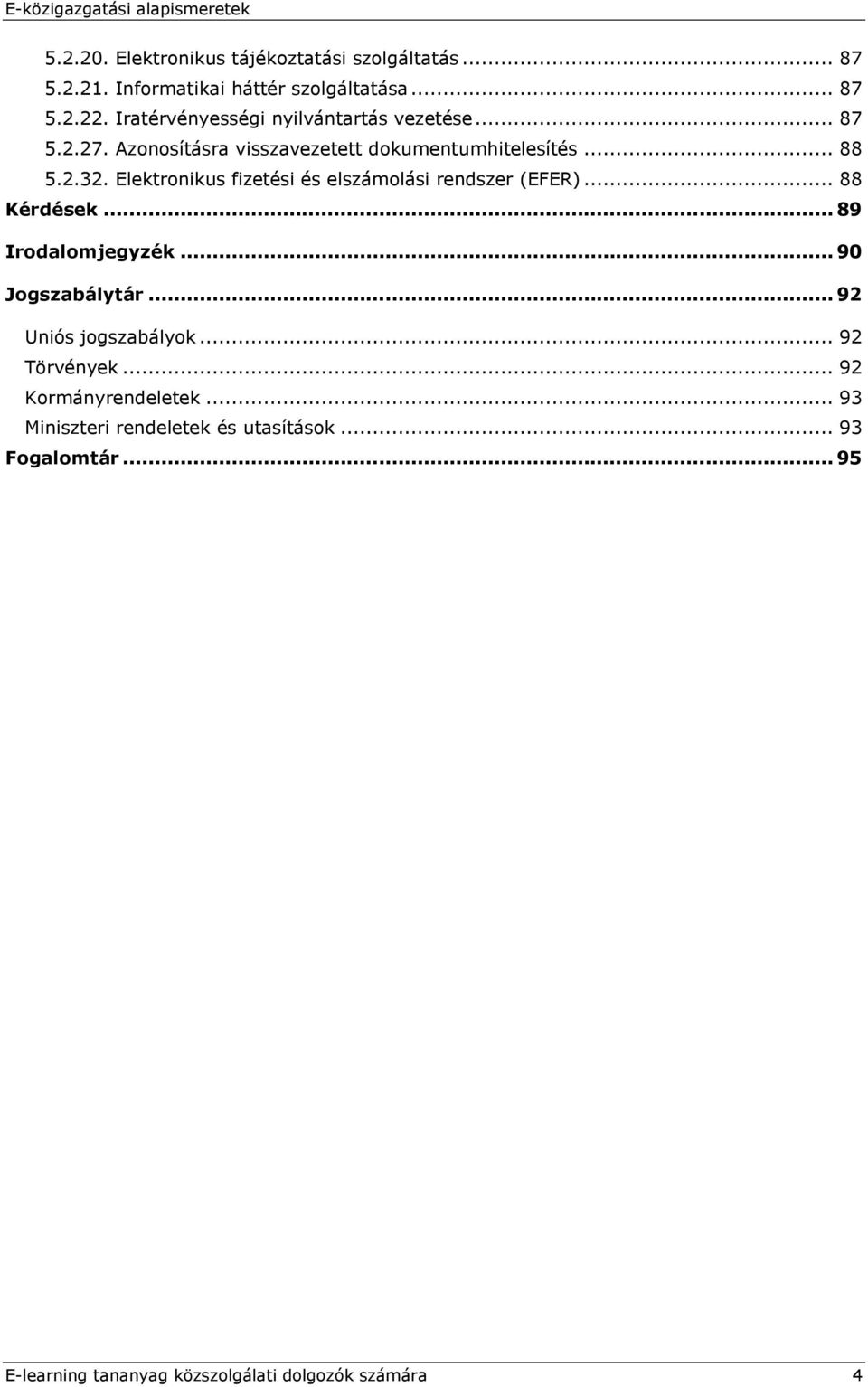 Elektronikus fizetési és elszámolási rendszer (EFER)... 88 Kérdések... 89 Irodalomjegyzék... 90 Jogszabálytár.
