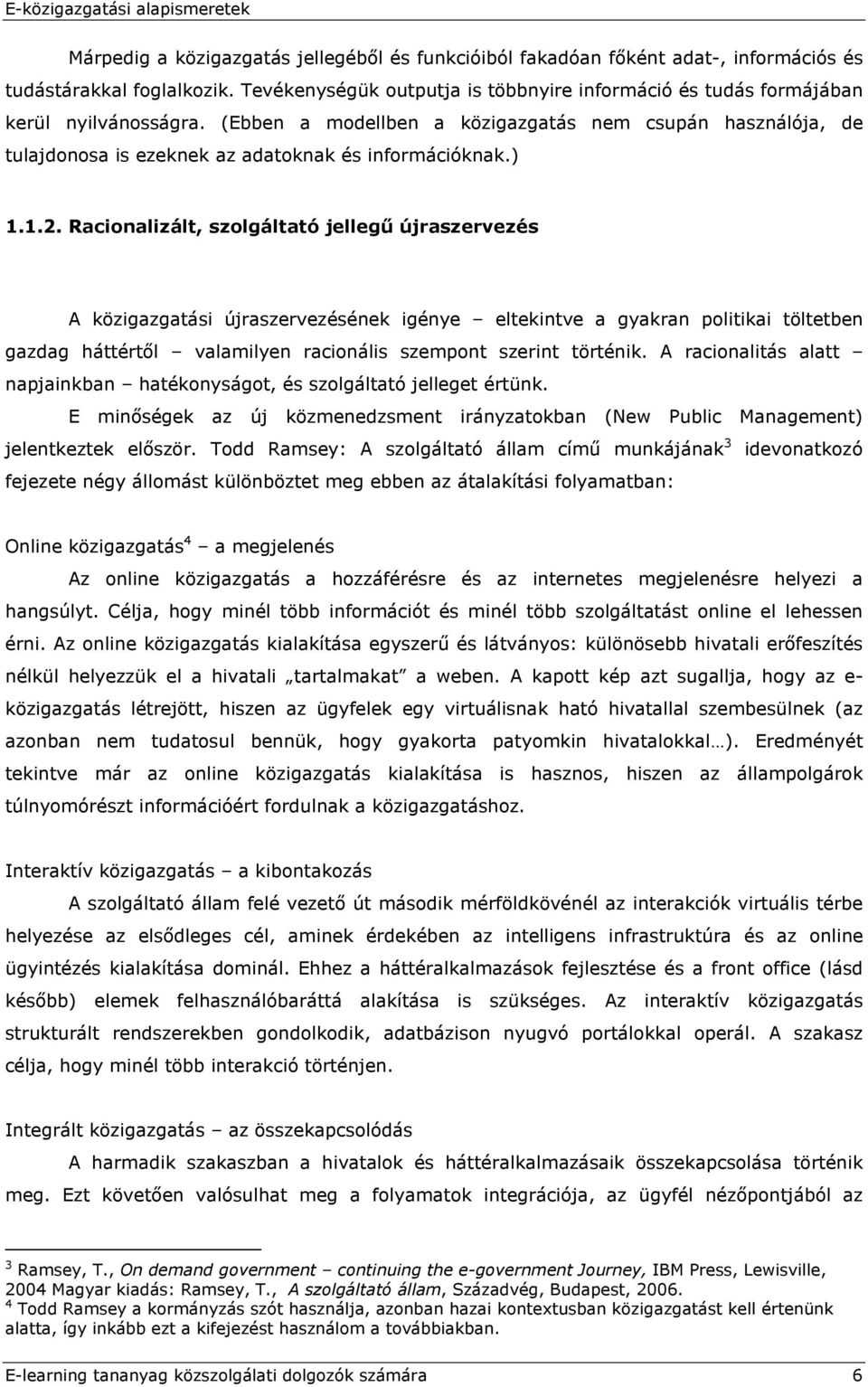(Ebben a modellben a közigazgatás nem csupán használója, de tulajdonosa is ezeknek az adatoknak és információknak.) 1.1.2.