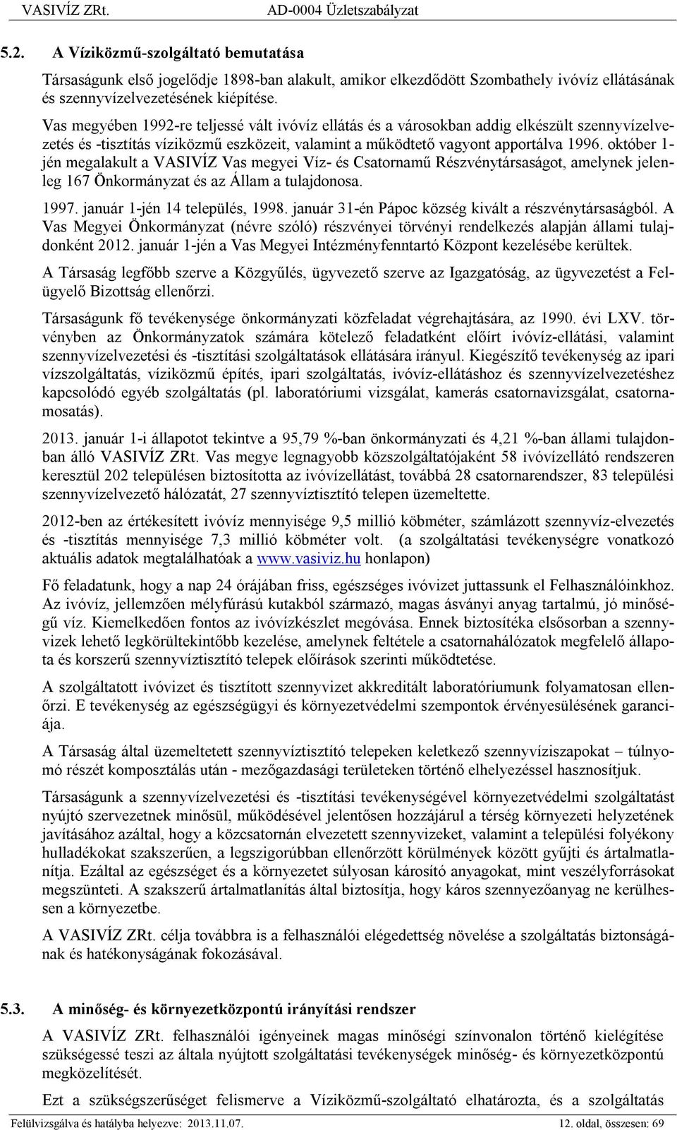 október 1- jén megalakult a VASIVÍZ Vas megyei Víz- és Csatornamű Részvénytársaságot, amelynek jelenleg 167 Önkormányzat és az Állam a tulajdonosa. 1997. január 1-jén 14 település, 1998.