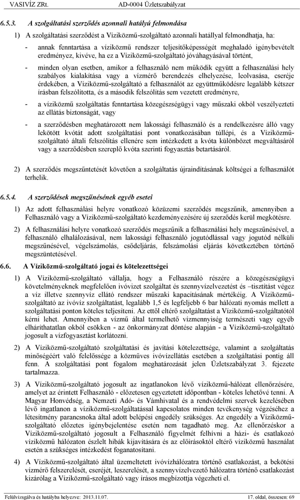 teljesítőképességét meghaladó igénybevételt eredményez, kivéve, ha ez a Víziközmű-szolgáltató jóváhagyásával történt, - minden olyan esetben, amikor a felhasználó nem működik együtt a felhasználási