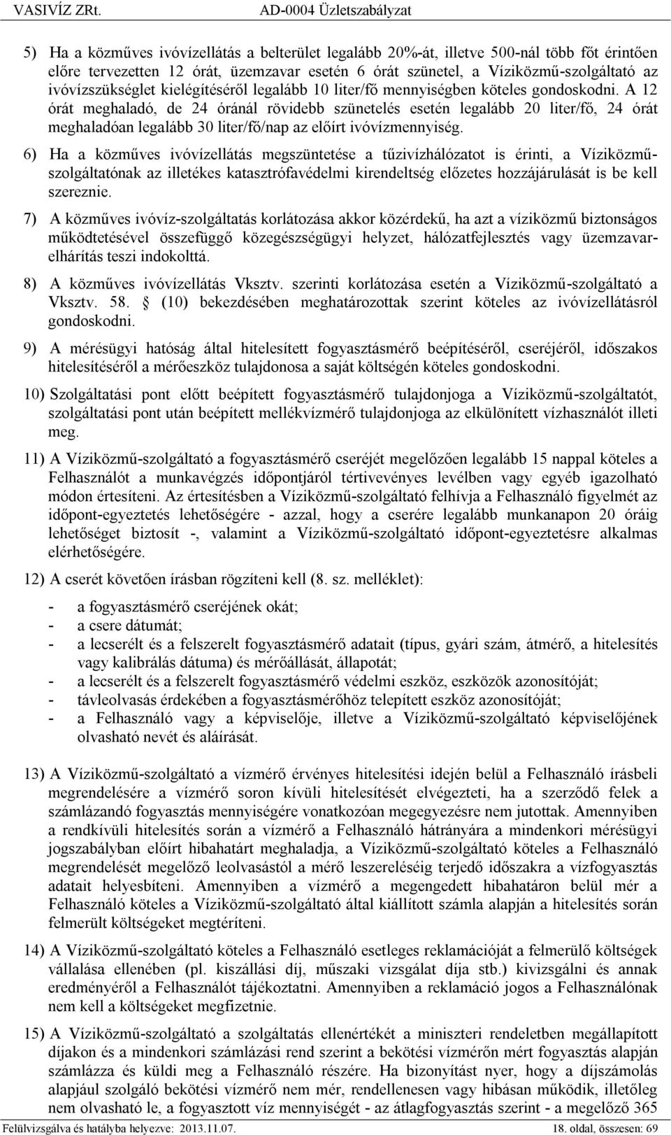 A 12 órát meghaladó, de 24 óránál rövidebb szünetelés esetén legalább 20 liter/fő, 24 órát meghaladóan legalább 30 liter/fő/nap az előírt ivóvízmennyiség.