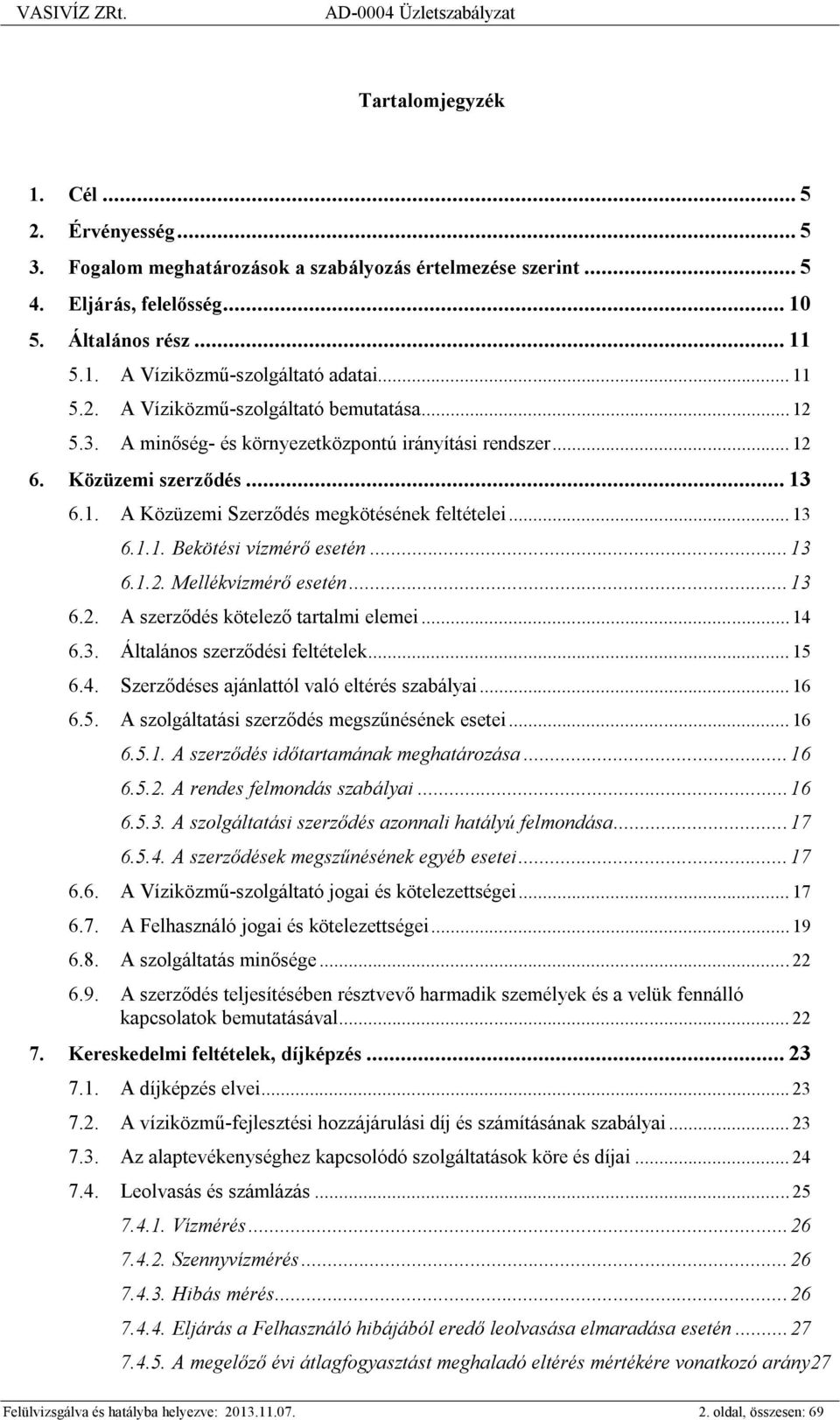 ..13 6.1.2. Mellékvízmérő esetén...13 6.2. A szerződés kötelező tartalmi elemei... 14 6.3. Általános szerződési feltételek... 15 6.4. Szerződéses ajánlattól való eltérés szabályai... 16 6.5. A szolgáltatási szerződés megszűnésének esetei.