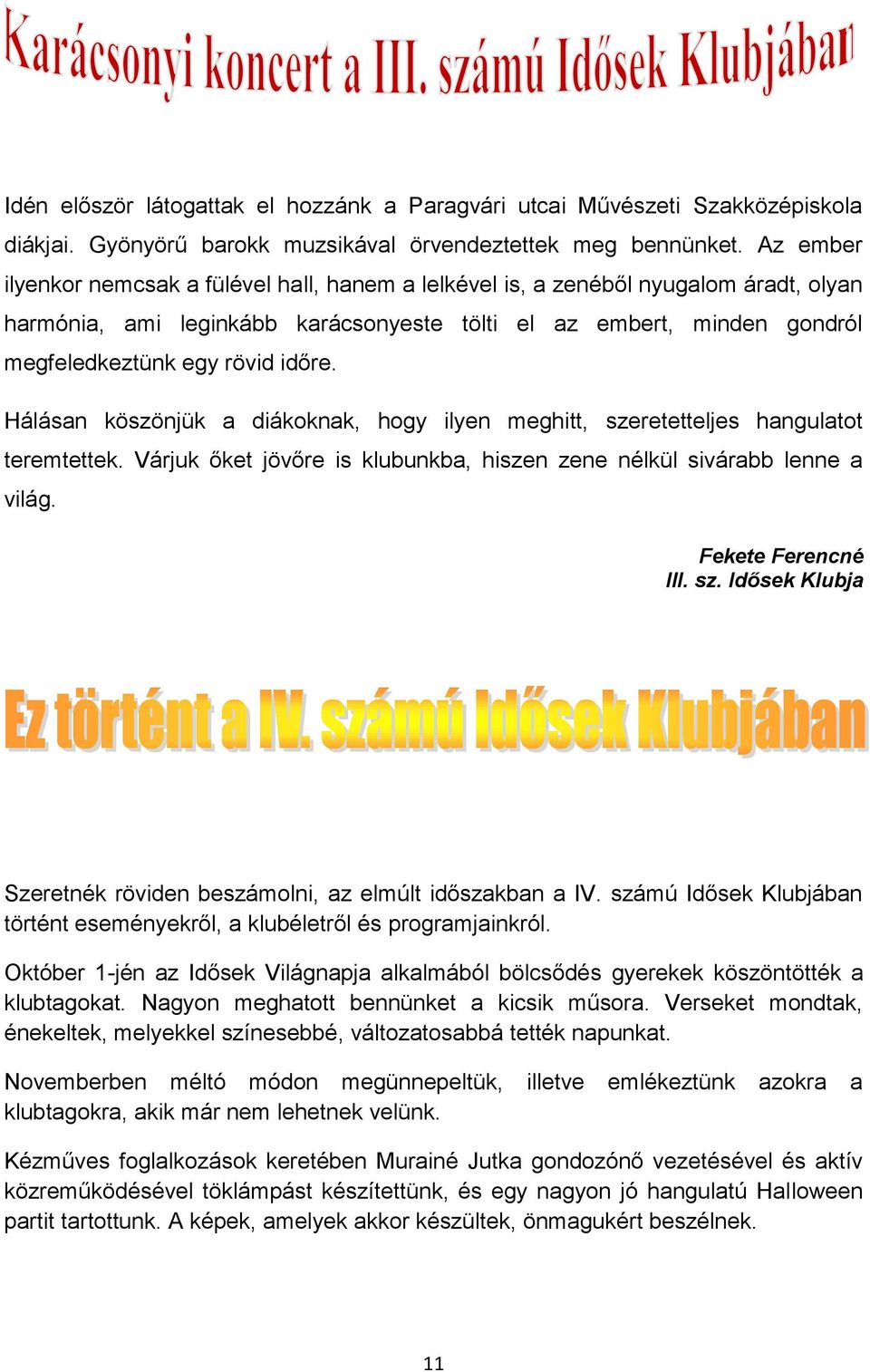 Hálásan köszönjük a diákoknak, hogy ilyen meghitt, szeretetteljes hangulatot teremtettek. Várjuk őket jövőre is klubunkba, hiszen zene nélkül sivárabb lenne a világ. Fekete Ferencné III. sz. Idősek Klubja Szeretnék röviden beszámolni, az elmúlt időszakban a IV.