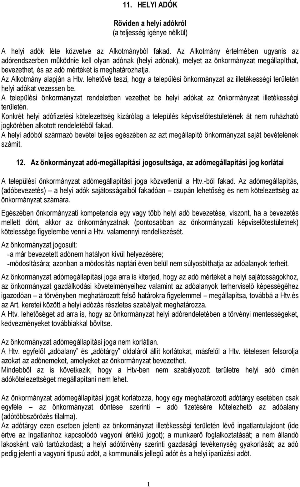 Az Alkotmány alapján a Htv. lehetővé teszi, hogy a települési önkormányzat az illetékességi területén helyi adókat vezessen be.