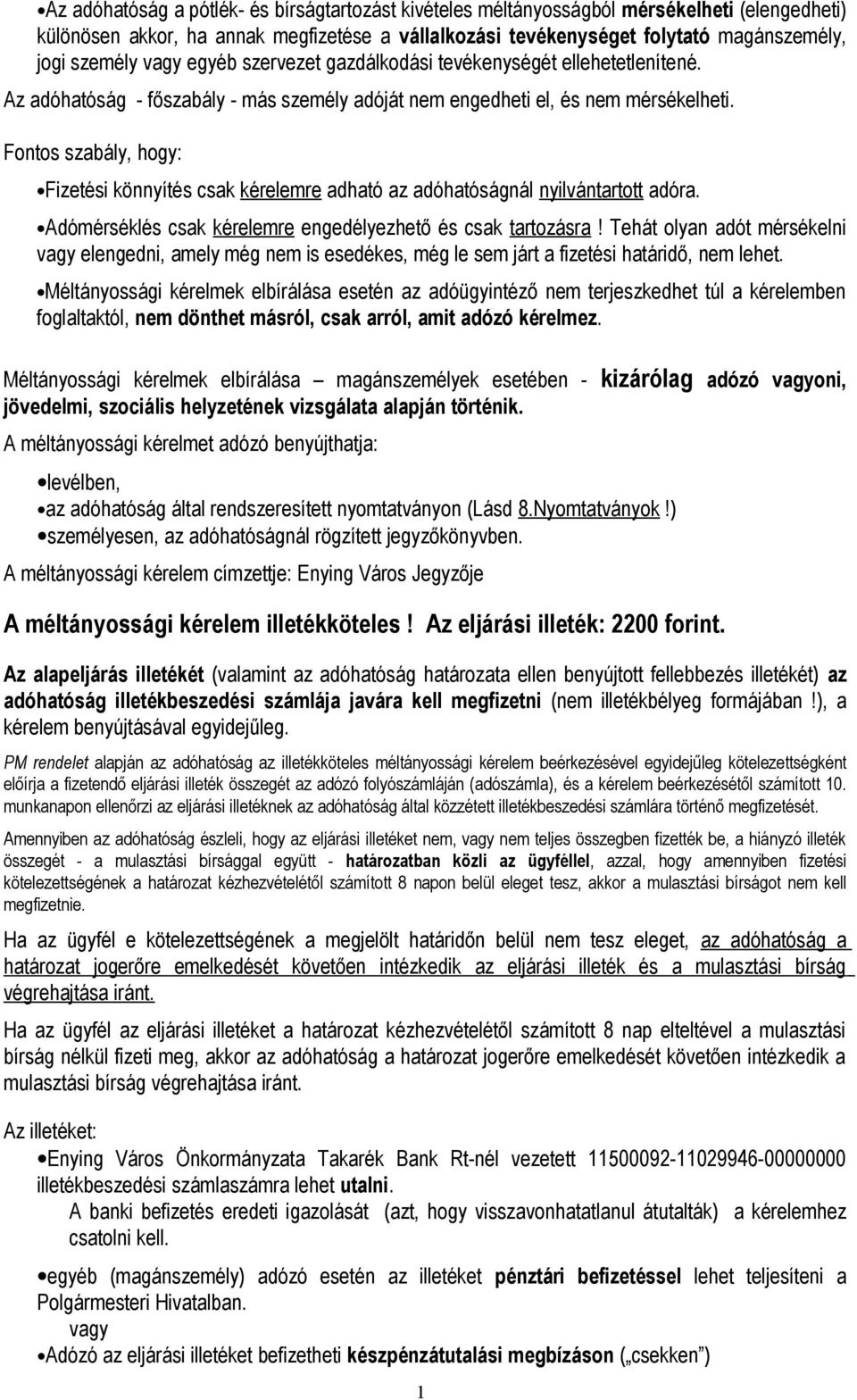 Fontos szabály, hogy: Fizetési könnyítés csak kérelemre adható az adóhatóságnál nyilvántartott adóra. Adómérséklés csak kérelemre engedélyezhető és csak tartozásra!