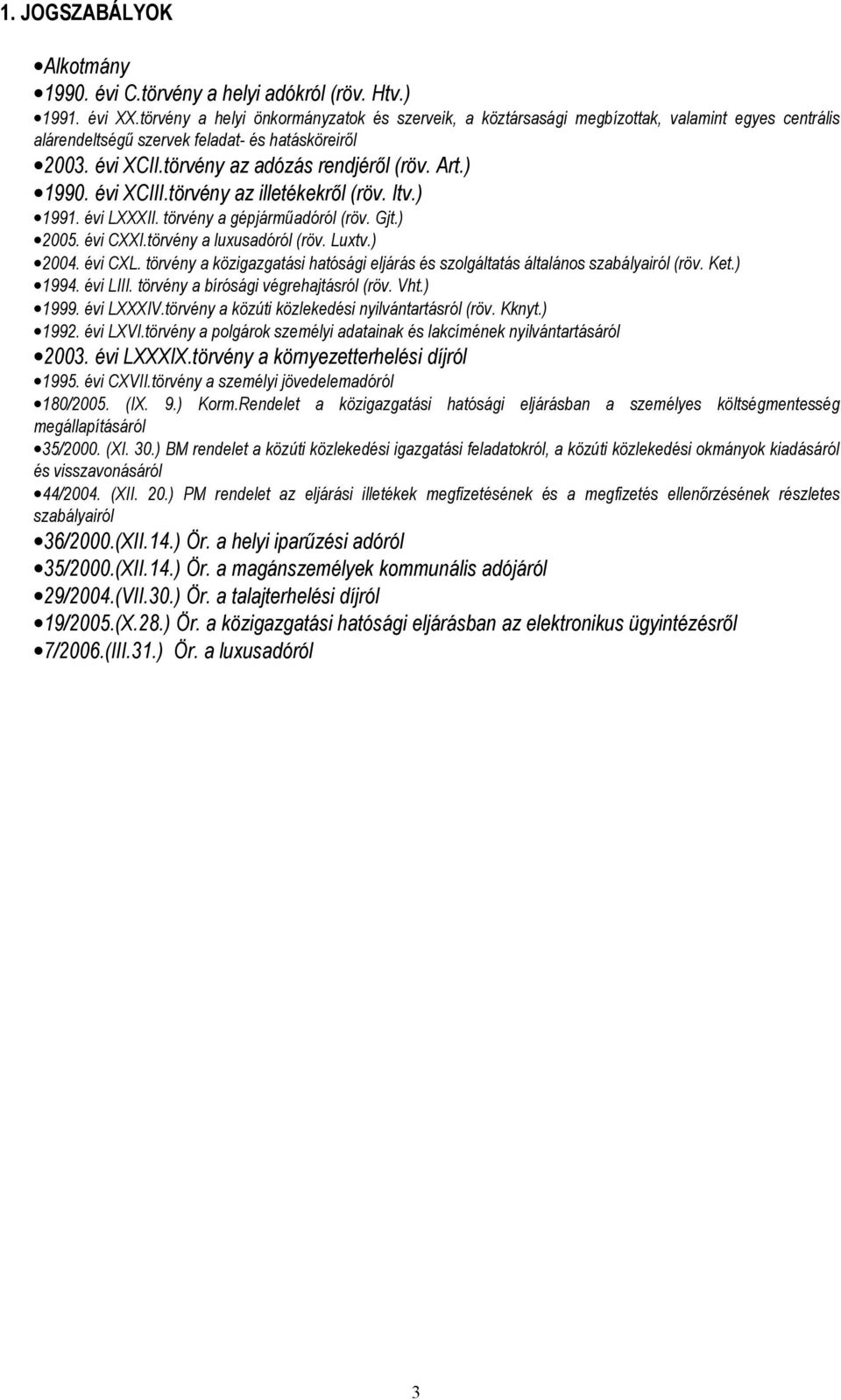 ) 1990. évi XCIII.törvény az illetékekről (röv. Itv.) 1991. évi LXXXII. törvény a gépjárműadóról (röv. Gjt.) 2005. évi CXXI.törvény a luxusadóról (röv. Luxtv.) 2004. évi CXL.