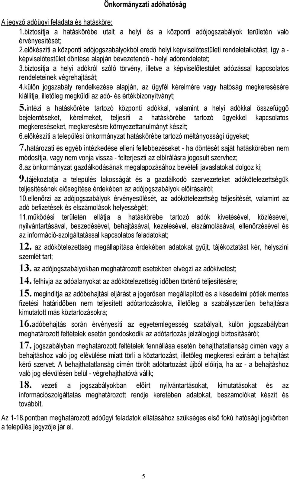 biztosítja a helyi adókról szóló törvény, illetve a képviselőtestület adózással kapcsolatos rendeleteinek végrehajtását; 4.