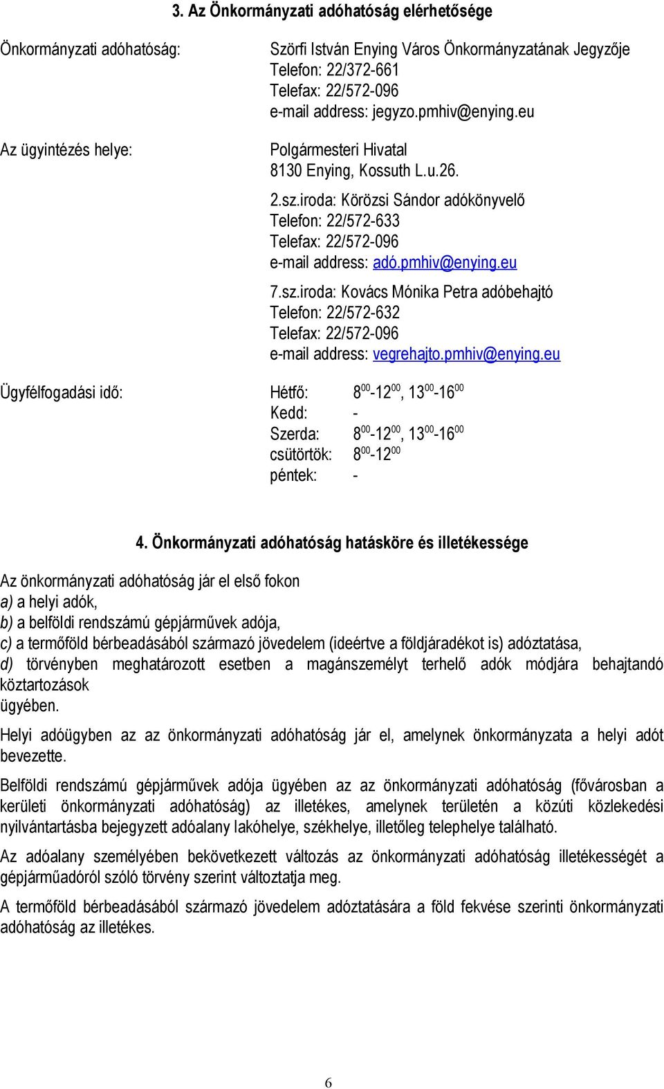 pmhiv@enying.eu Ügyfélfogadási idő: Hétfő: 8 00-12 00, 13 00-16 00 Kedd: - Szerda: 8 00-12 00, 13 00-16 00 csütörtök: 8 00-12 00 péntek: - 4.