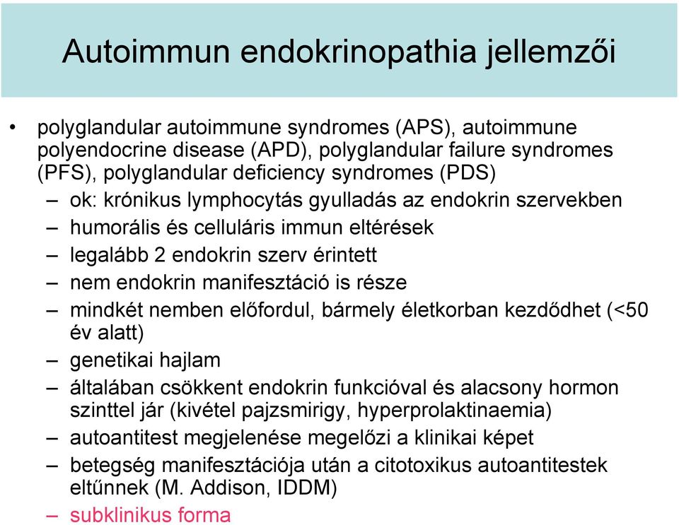 manifesztáció is része mindkét nemben előfordul, bármely életkorban kezdődhet (<50 év alatt) genetikai hajlam általában csökkent endokrin funkcióval és alacsony hormon szinttel jár