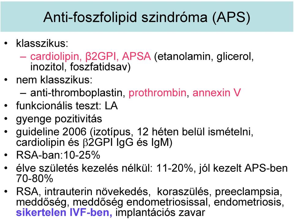 héten belül ismételni, cardiolipin és β2gpi IgG és IgM) RSA-ban:10-25% élve születés kezelés nélkül: 11-20%, jól kezelt APS-ben