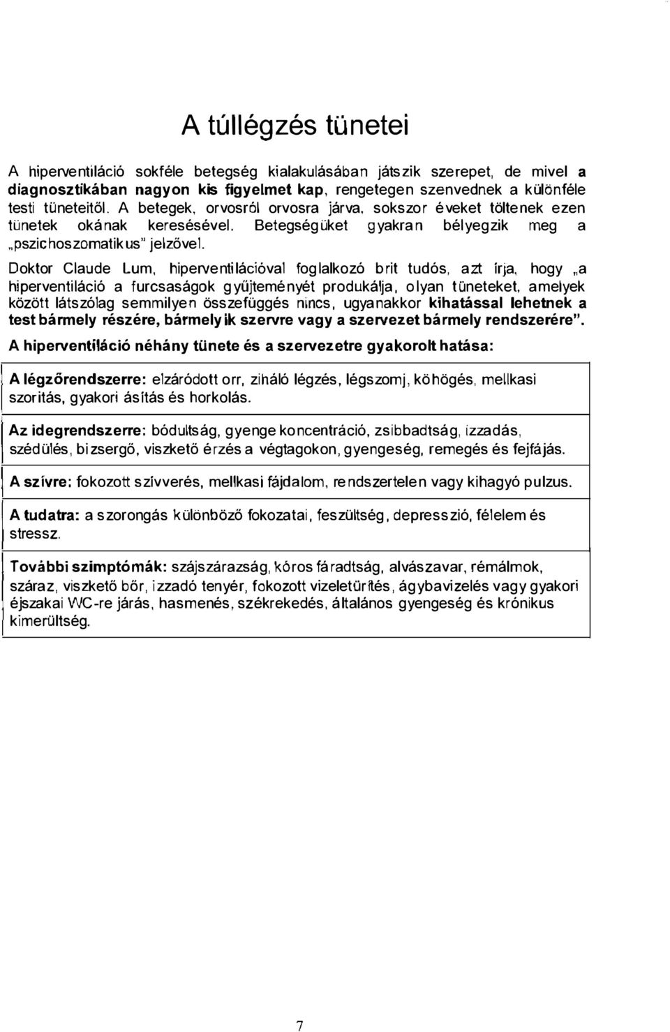 Doktor Claude Lum, hiperventi lációval fog lalkozó brit tudós, azt írja, hogy "a hiperventiláció a turcsaságak gyűjtemé nyél produkálja, olyan tüneteket, amelyek közölt látszólag semmilyen
