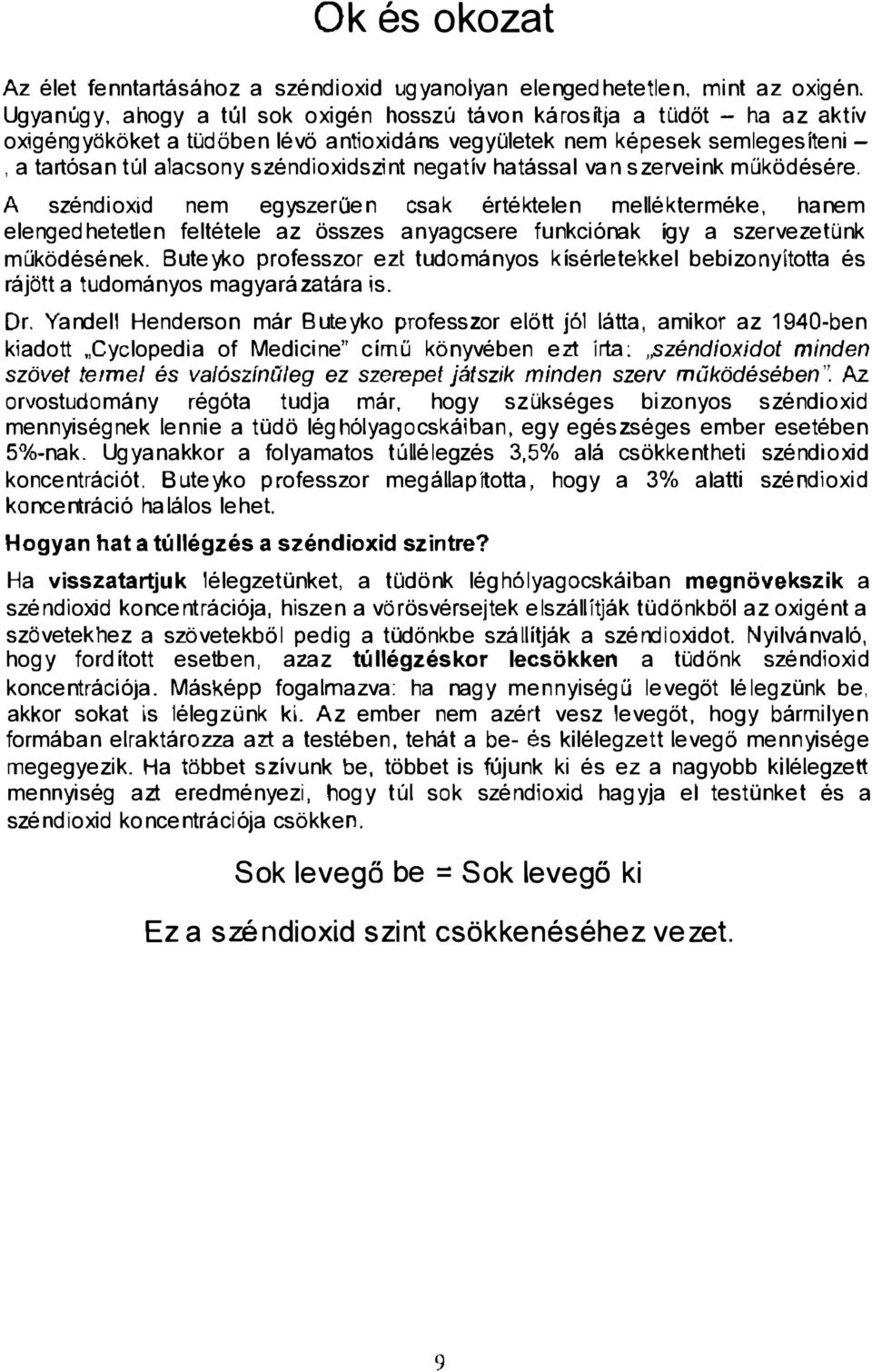 negatív hatással van szerveink müködésére. A széndioxid nem egyszerűen csak ér téktelen mellékterméke, hanem elengedhetetlen feltétele az összes anyagcsere funkciónak igy a szervezetünk müködésének.