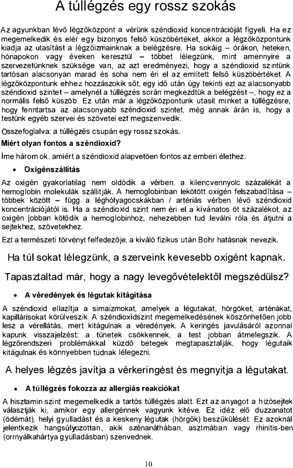 Ha sokáig - órákon, heteke n, hónapokon vagy éveken ke resztül - többet lélegzünk, mint amennyire a szervezetünknek szüksége va n, az azt eredményezi, hogy a széndioxid szintünk tartósan alacsonyan