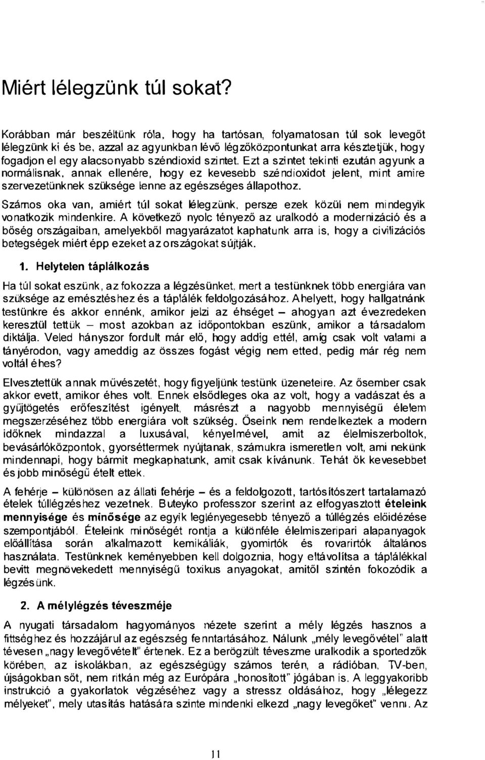 széndioxid szintet. Ezt a szintet tekinti ezután agyunk a normálisnak. annak ellenére, hogy ez kevesebb széndioxidot jelent, mint amire szervezetünknek szüksége lenne az egészséges állapothoz.