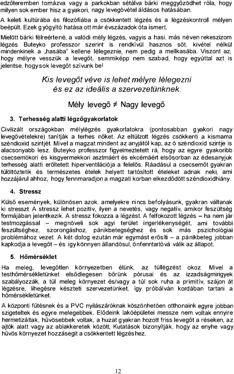 Mielött bárki félreérte né, a valódi mély légzés, vagyis a hasi, más néven rekeszizom légzés Buteyko professzor szerint is rendkívül hasznos sőt, kivétel nélkül mindenkinek a "hasába " kellene