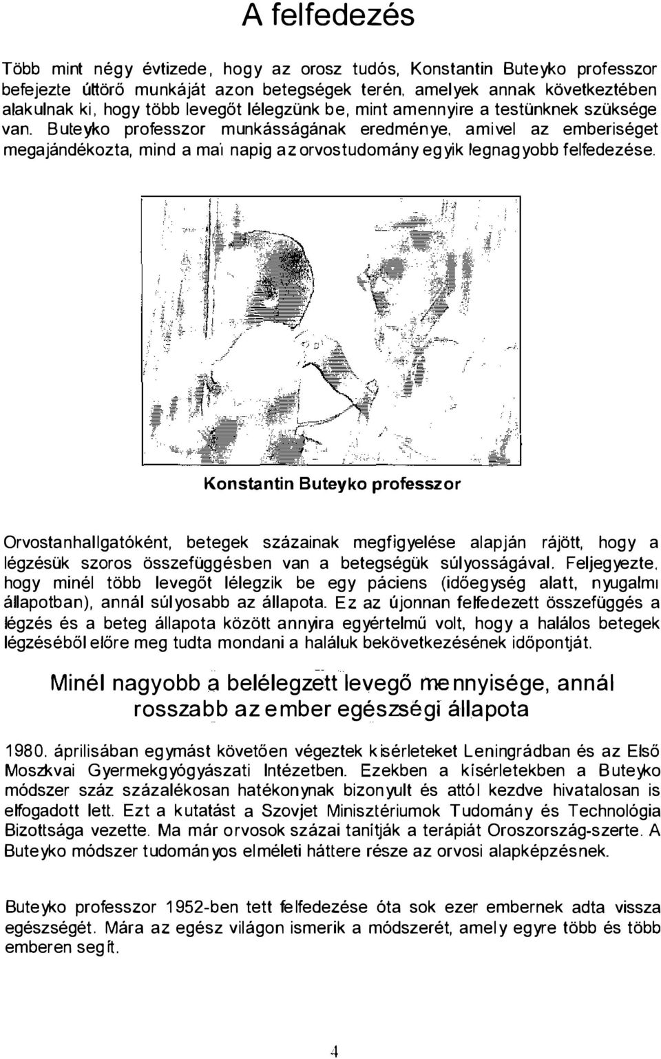 o professzor munkásságának eredménye, amivel az emberiséget megajándékozta, mind a ma'1 napig az orvostudomány egyik legnagyobb felfedezése.