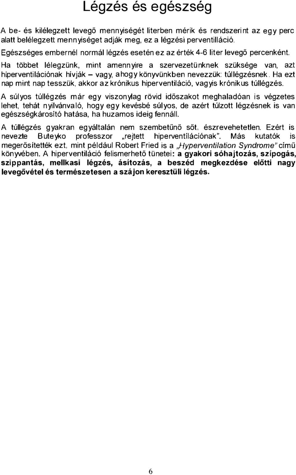 Ha többet lélegzünk, mint amennyire a szervezetünknek szüksége van, azt hiperventilációnak hívják - vagy, ahogy könyvünkben nevezzük: túl légzésnek.