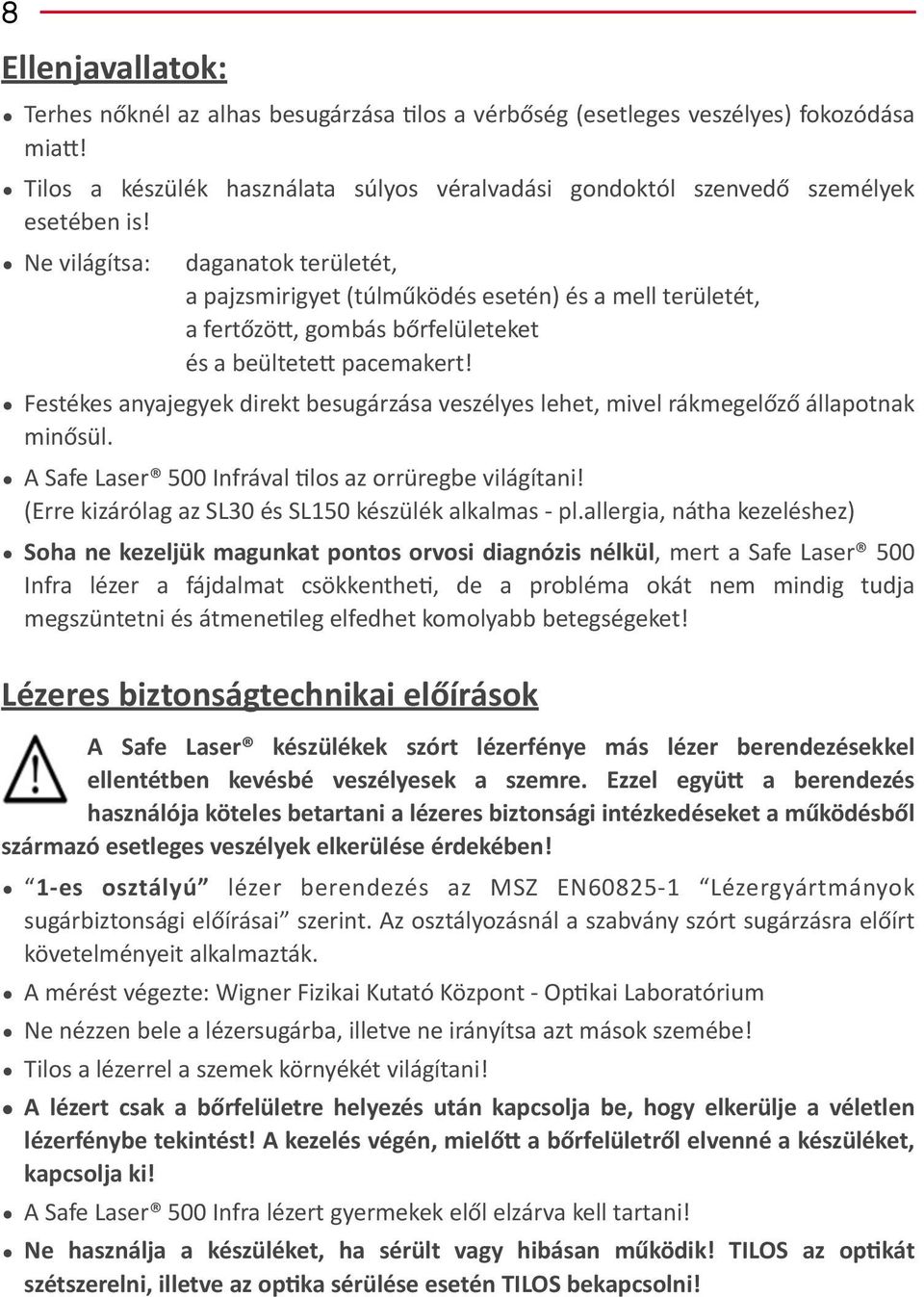 Festékes anyajegyek direkt besugárzása veszélyes lehet, mivel rákmegelőző állapotnak minősül. A Safe Laser 500 Infrával jlos az orrüregbe világítani!