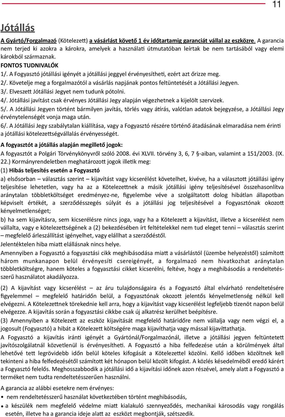 A Fogyasztó jótállási igényét a jótállási jeggyel érvényesíthej, ezért azt őrizze meg. 2/. Követelje meg a forgalmazótól a vásárlás napjának pontos feltüntetését a Jótállási Jegyen. 3/.