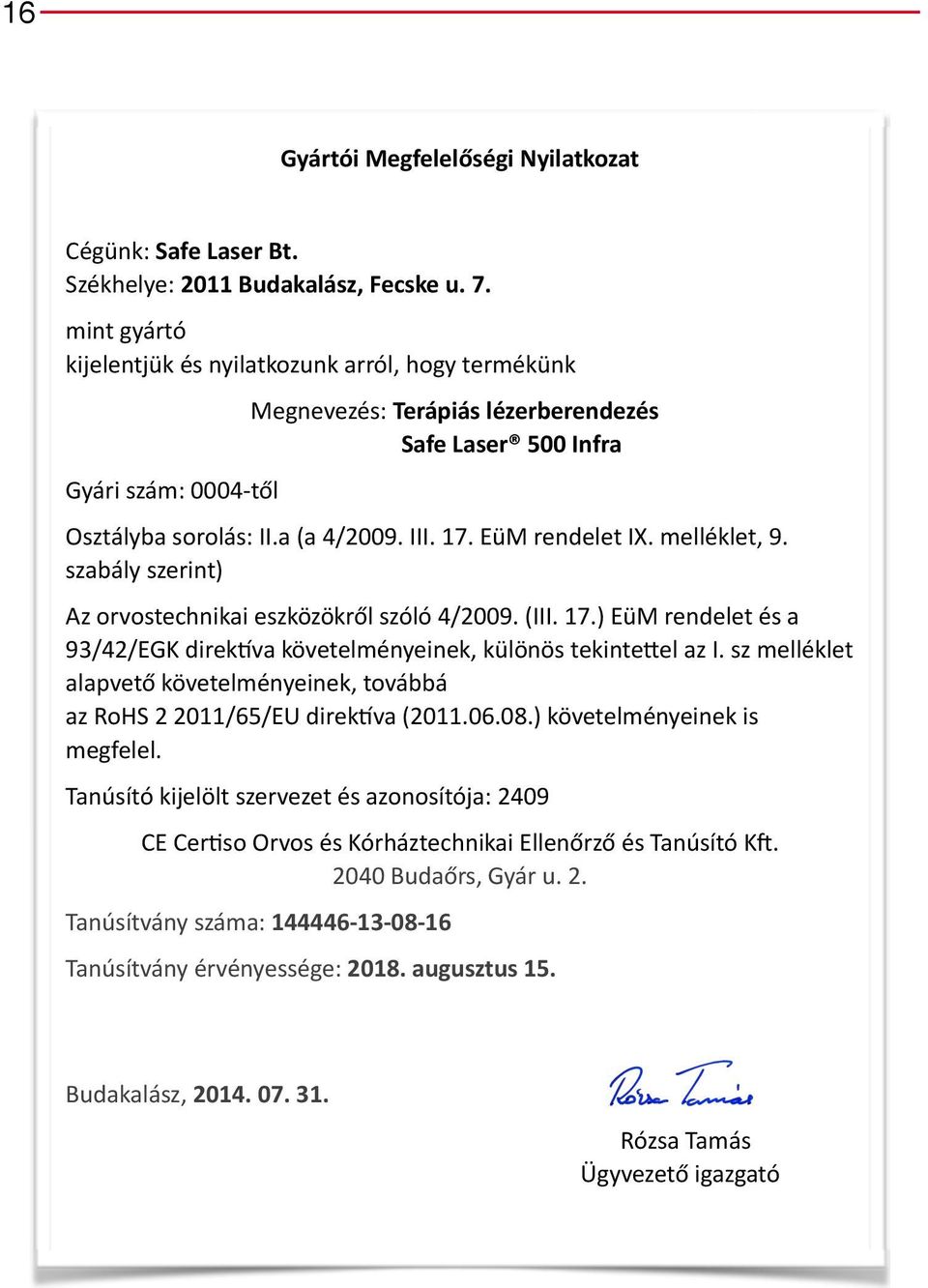 EüM rendelet IX. melléklet, 9. szabály szerint) Az orvostechnikai eszközökről szóló 4/2009. (III. 17.) EüM rendelet és a 93/42/EGK direk va követelményeinek, különös tekintekel az I.