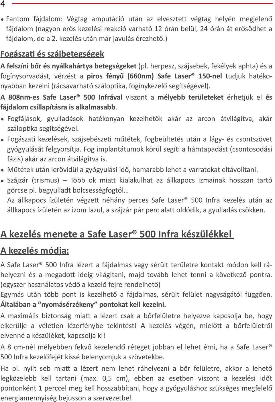 herpesz, szájsebek, fekélyek aphta) és a fogínysorvadást, vérzést a piros fényű (660nm) Safe Laser 150- nel tudjuk hatéko- nyabban kezelni (rácsavarható szálopjka, fogínykezelő segítségével).