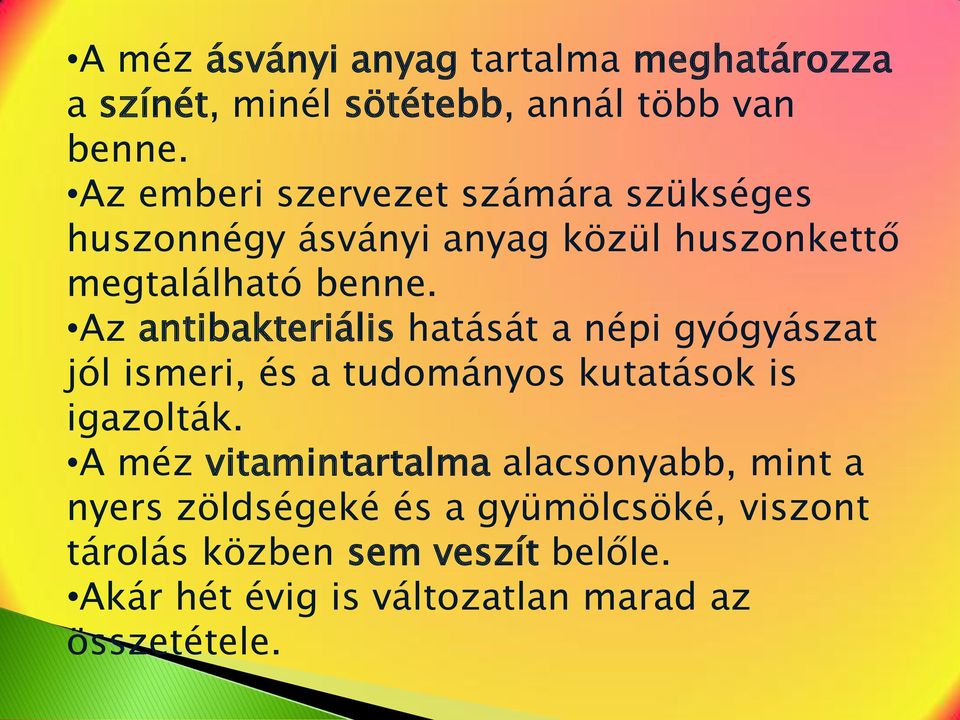 Az antibakteriális hatását a népi gyógyászat jól ismeri, és a tudományos kutatások is igazolták.