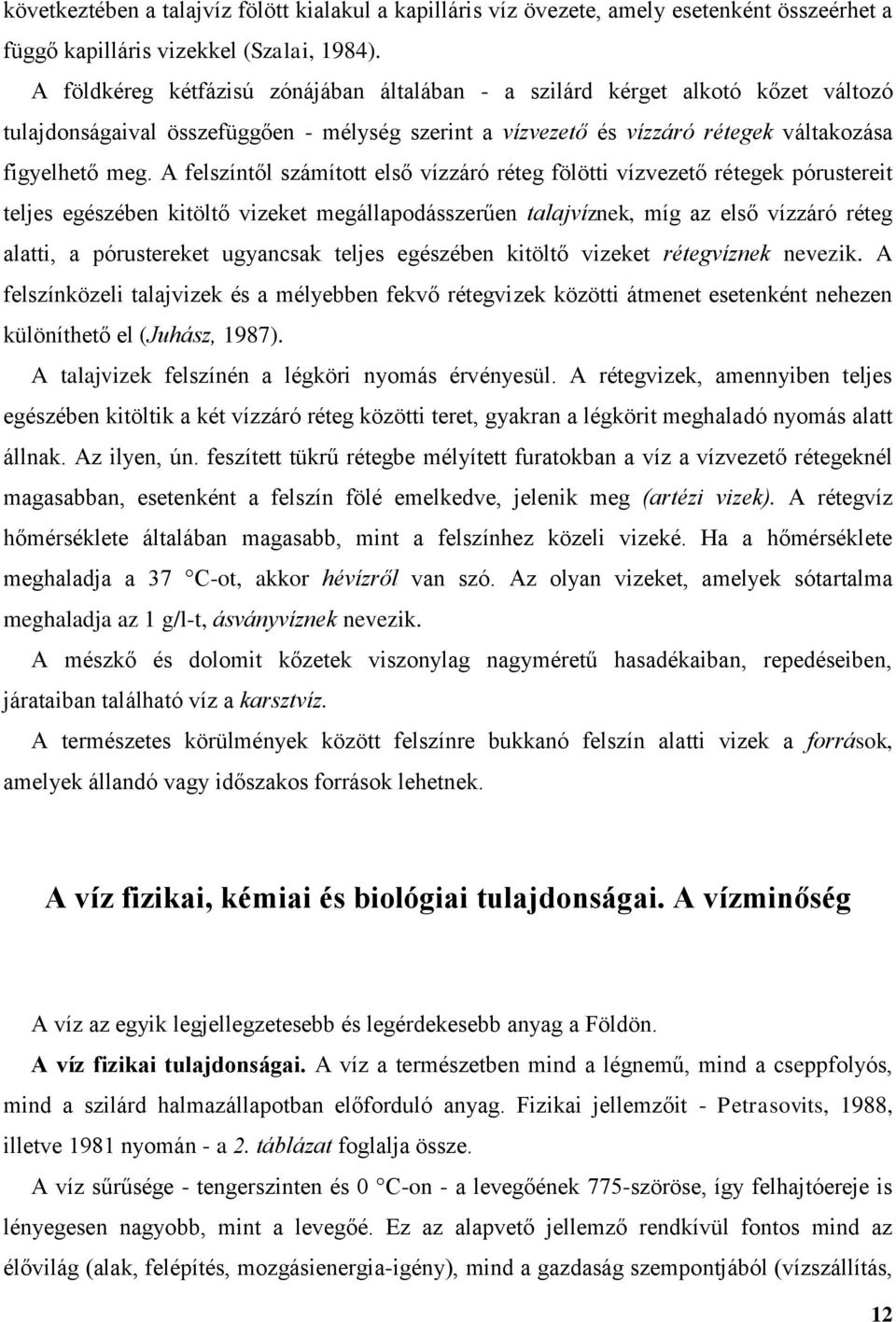 A felszíntől számított első vízzáró réteg fölötti vízvezető rétegek pórustereit teljes egészében kitöltő vizeket megállapodásszerűen talajvíznek, míg az első vízzáró réteg alatti, a pórustereket