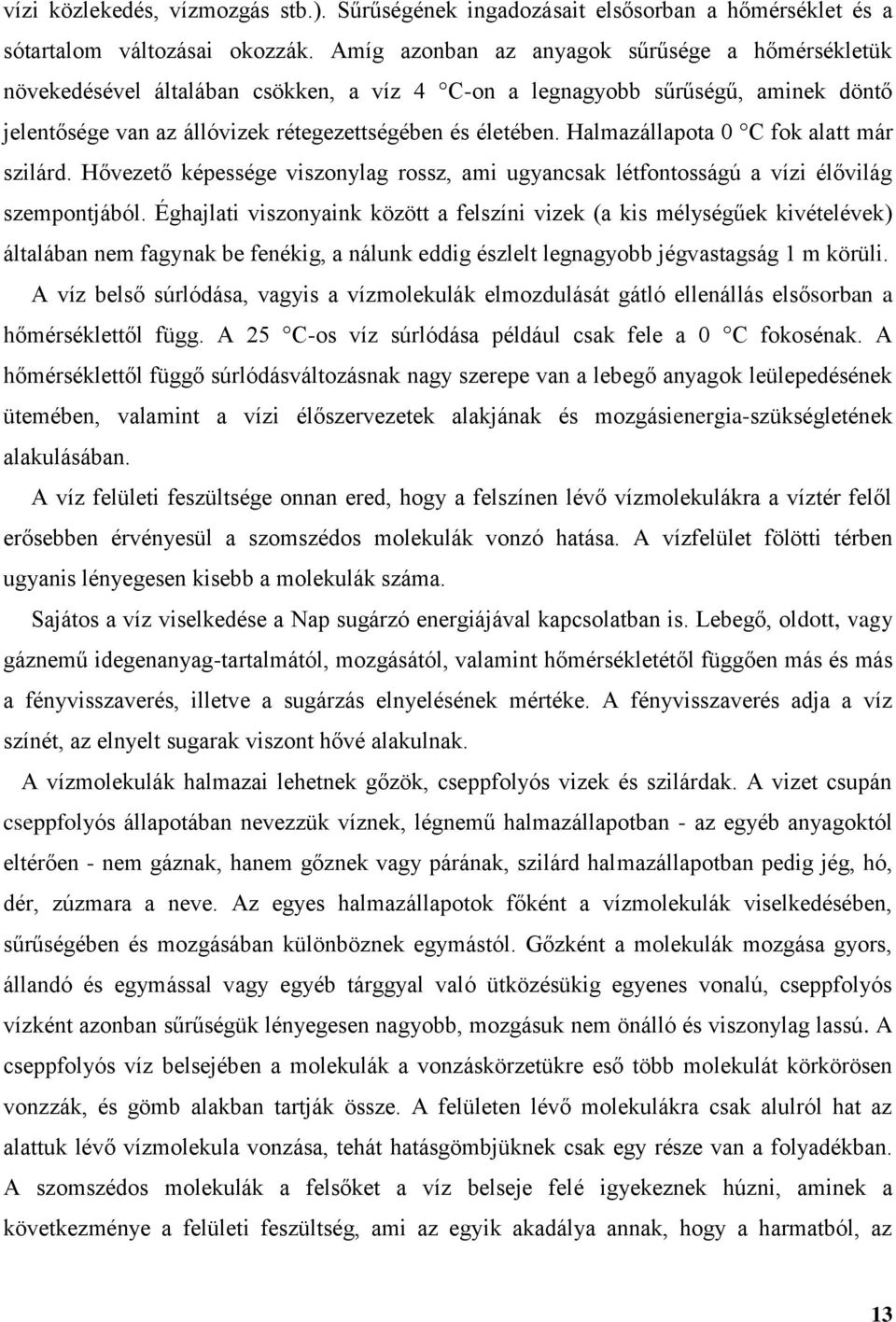 Halmazállapota 0 C fok alatt már szilárd. Hővezető képessége viszonylag rossz, ami ugyancsak létfontosságú a vízi élővilág szempontjából.