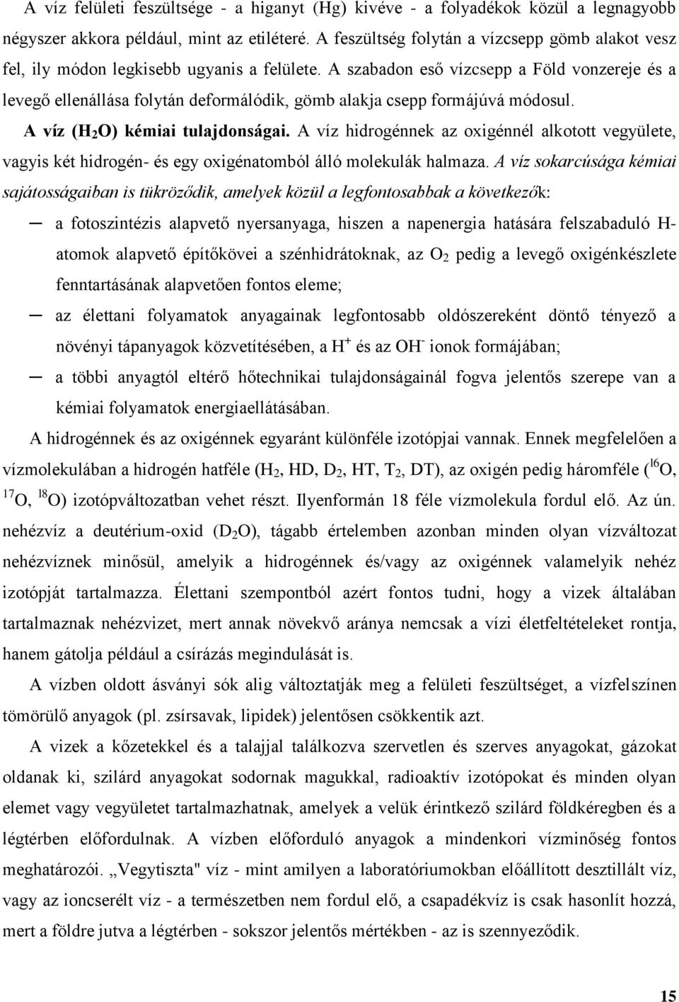 A szabadon eső vízcsepp a Föld vonzereje és a levegő ellenállása folytán deformálódik, gömb alakja csepp formájúvá módosul. A víz (H 2 O) kémiai tulajdonságai.