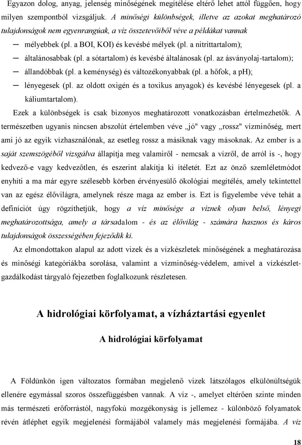 a nitrittartalom); általánosabbak (pl. a sótartalom) és kevésbé általánosak (pl. az ásványolaj-tartalom); állandóbbak (pl. a keménység) és változékonyabbak (pl. a hőfok, a ph); lényegesek (pl.