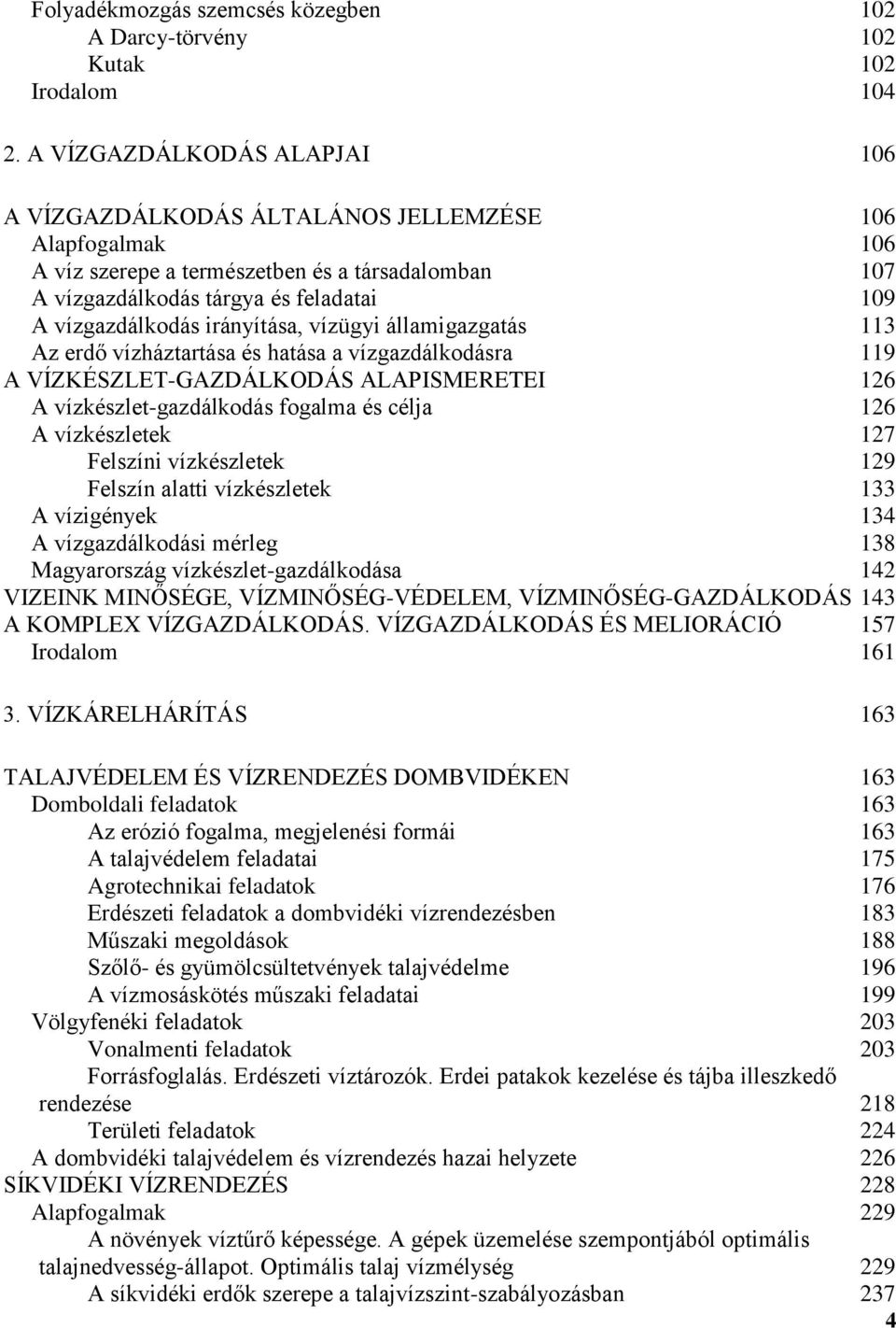 irányítása, vízügyi államigazgatás 113 Az erdő vízháztartása és hatása a vízgazdálkodásra 119 A VÍZKÉSZLET-GAZDÁLKODÁS ALAPISMERETEI 126 A vízkészlet-gazdálkodás fogalma és célja 126 A vízkészletek