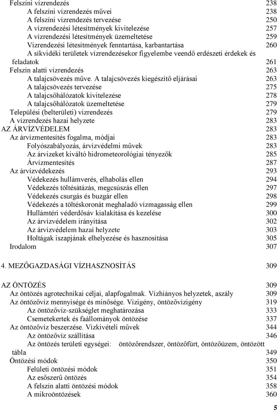 A talajcsövezés kiegészítő eljárásai 263 A talajcsövezés tervezése 275 A talajcsőhálózatok kivitelezése 278 A talajcsőhálózatok üzemeltetése 279 Települési (belterületi) vízrendezés 279 A vízrendezés