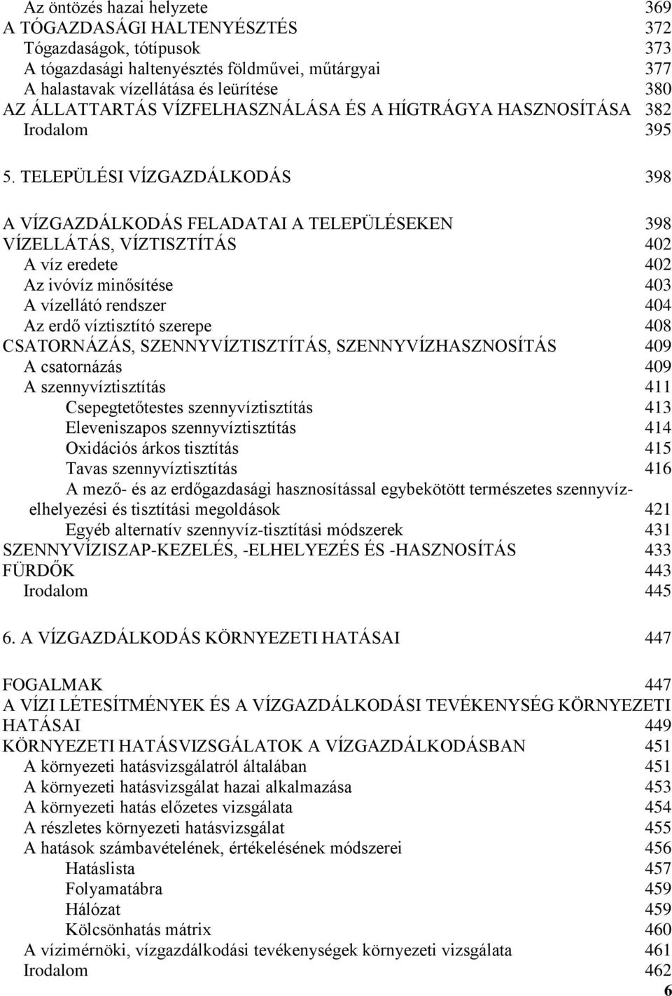 TELEPÜLÉSI VÍZGAZDÁLKODÁS 398 A VÍZGAZDÁLKODÁS FELADATAI A TELEPÜLÉSEKEN 398 VÍZELLÁTÁS, VÍZTISZTÍTÁS 402 A víz eredete 402 Az ivóvíz minősítése 403 A vízellátó rendszer 404 Az erdő víztisztító