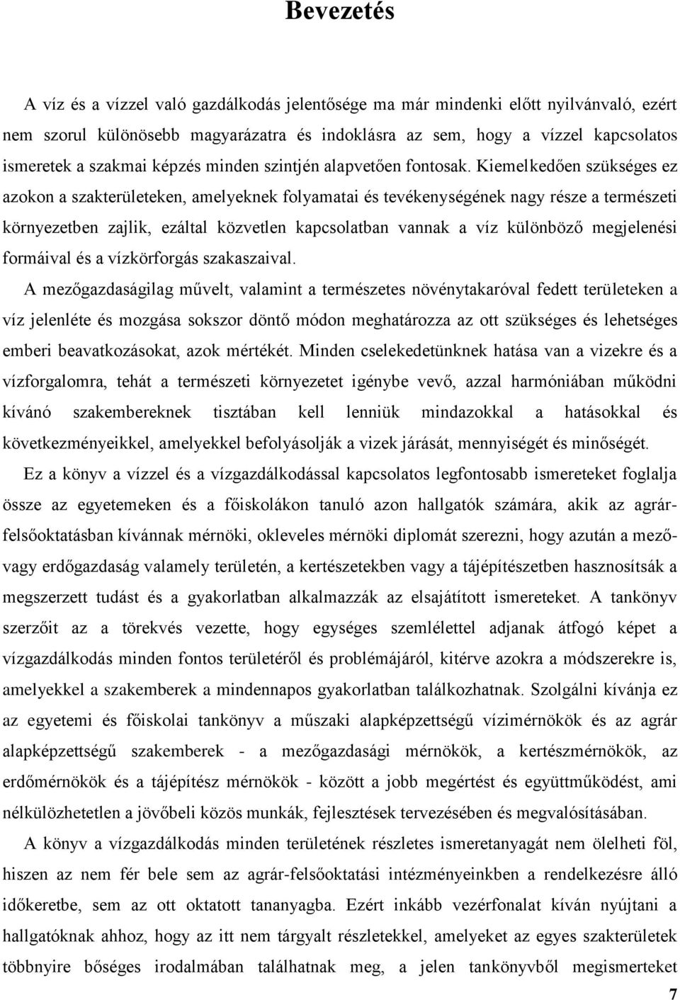Kiemelkedően szükséges ez azokon a szakterületeken, amelyeknek folyamatai és tevékenységének nagy része a természeti környezetben zajlik, ezáltal közvetlen kapcsolatban vannak a víz különböző