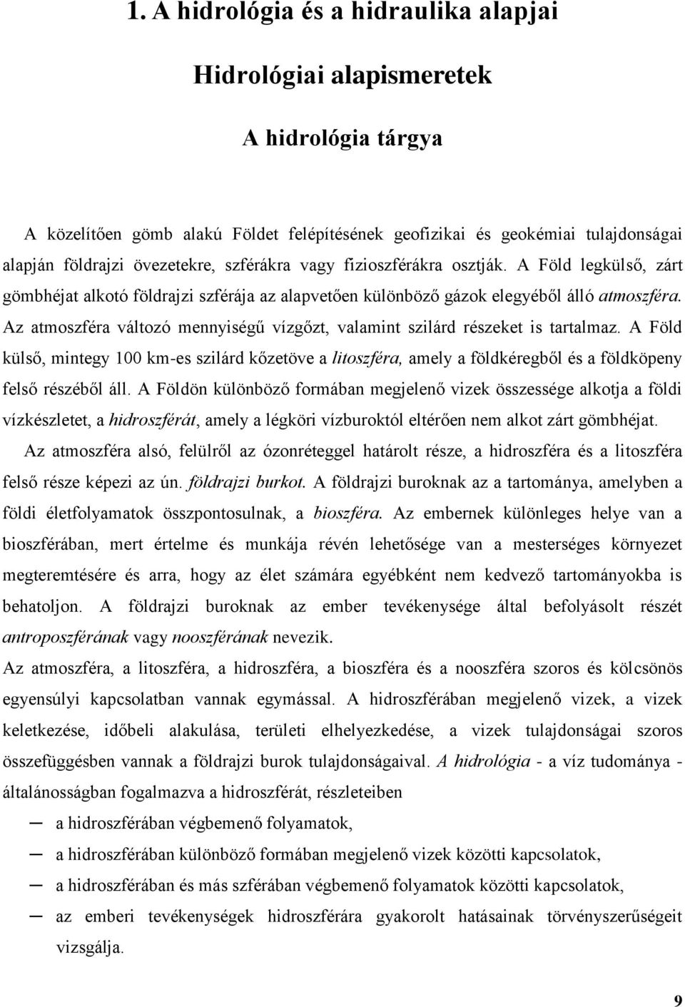Az atmoszféra változó mennyiségű vízgőzt, valamint szilárd részeket is tartalmaz.