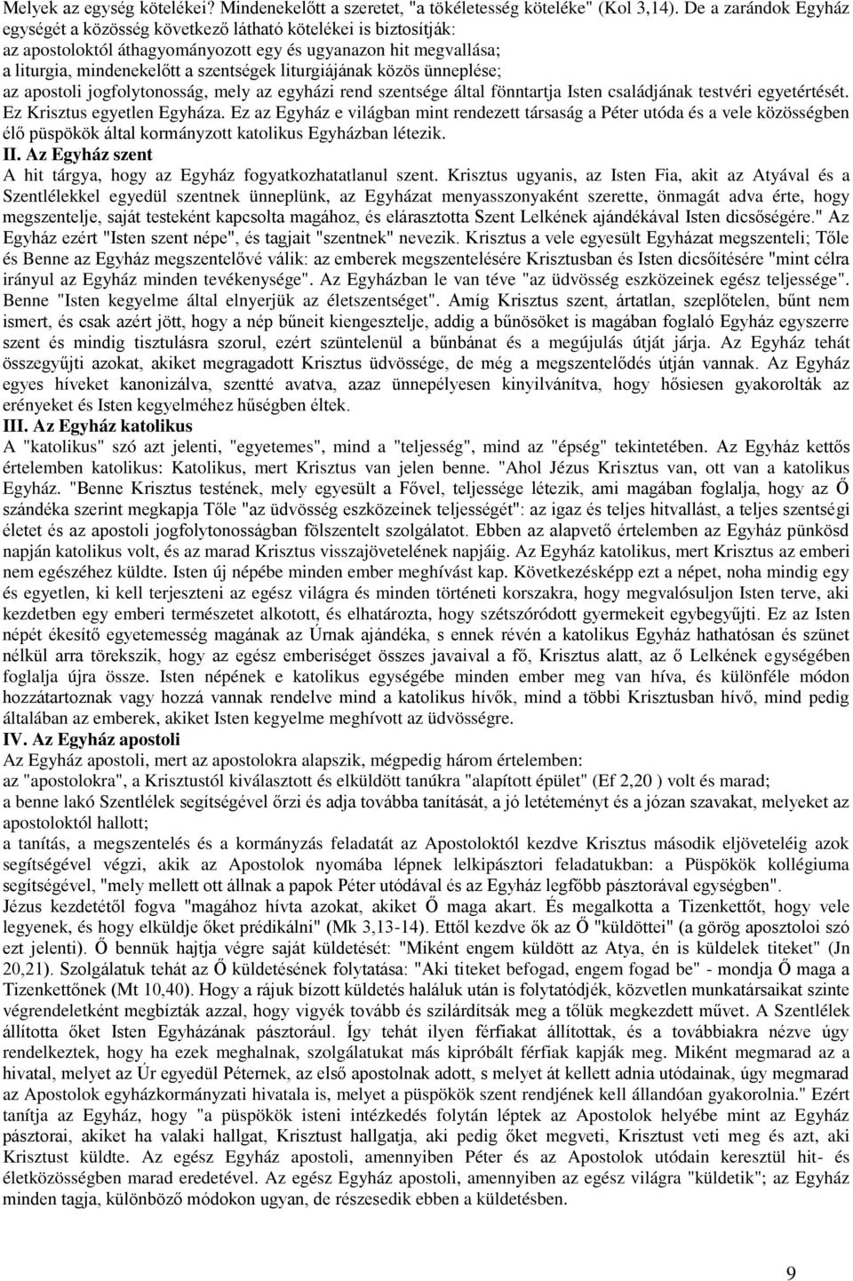 liturgiájának közös ünneplése; az apostoli jogfolytonosság, mely az egyházi rend szentsége által fönntartja Isten családjának testvéri egyetértését. Ez Krisztus egyetlen Egyháza.