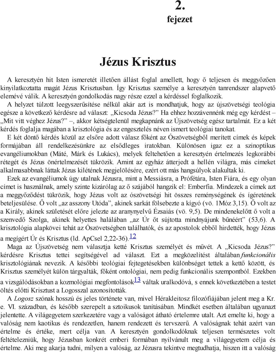 A helyzet túlzott leegyszerűsítése nélkül akár azt is mondhatjuk, hogy az újszövetségi teológia egésze a következő kérdésre ad választ: Kicsoda Jézus?