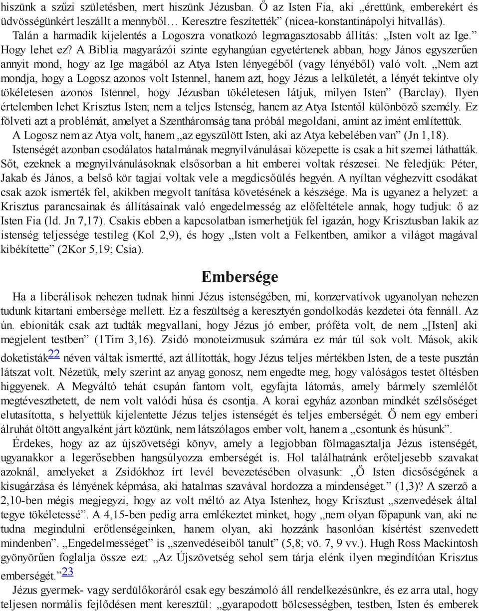 A Biblia magyarázói szinte egyhangúan egyetértenek abban, hogy János egyszerűen annyit mond, hogy az Ige magából az Atya Isten lényegéből (vagy lényéből) való volt.