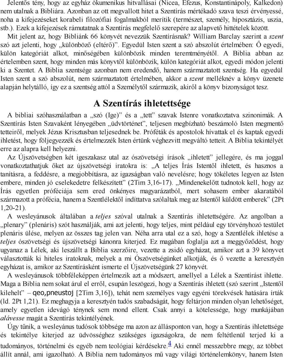 Ezek a kifejezések rámutatnak a Szentírás megfelelő szerepére az alapvető hittételek között. Mit jelent az, hogy Bibliánk 66 könyvét nevezzük Szentírásnak?
