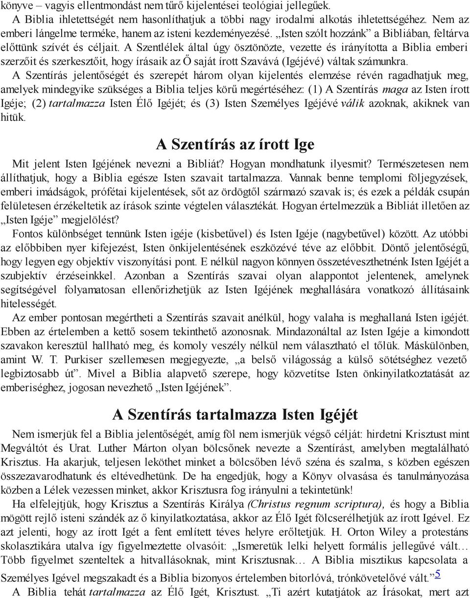 A Szentlélek által úgy ösztönözte, vezette és irányította a Biblia emberi szerzőit és szerkesztőit, hogy írásaik az Ő saját írott Szavává (Igéjévé) váltak számunkra.