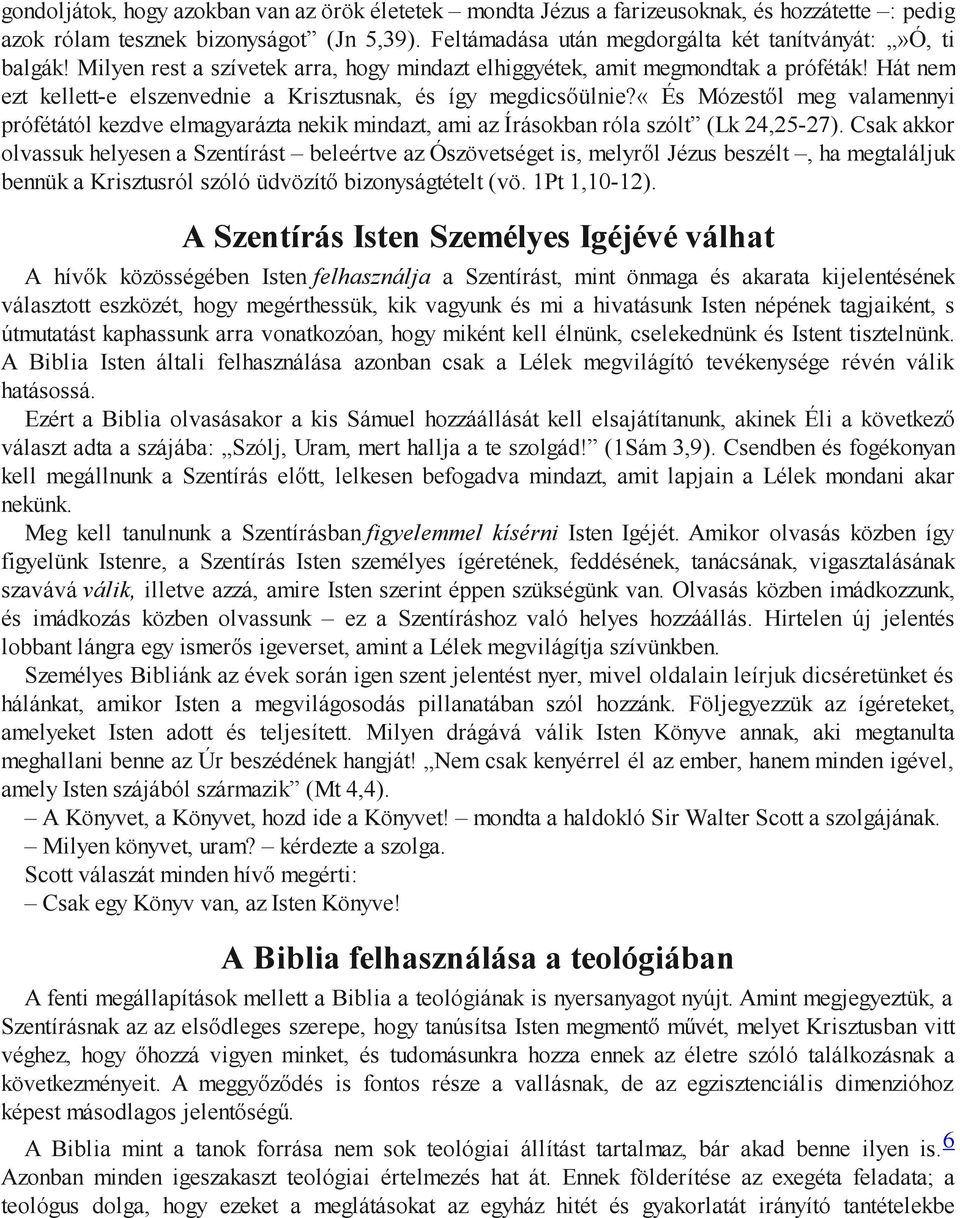 «és Mózestől meg valamennyi prófétától kezdve elmagyarázta nekik mindazt, ami az Írásokban róla szólt (Lk 24,25-27).