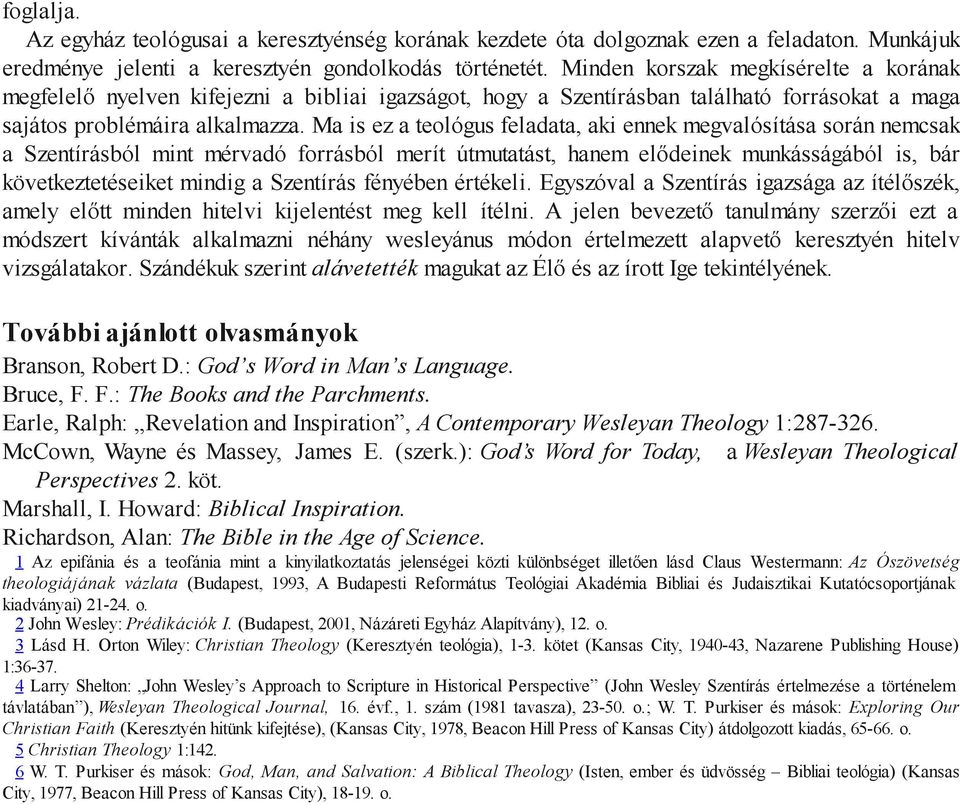 Ma is ez a teológus feladata, aki ennek megvalósítása során nemcsak a Szentírásból mint mérvadó forrásból merít útmutatást, hanem elődeinek munkásságából is, bár következtetéseiket mindig a Szentírás