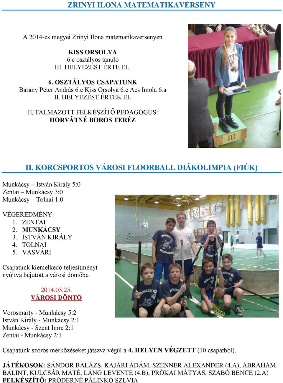 KORCSPORTOS VÁROSI FLOORBALL DIÁKOLIMPIA (FIÚK) Munkácsy István Király 5:0 Zentai Munkácsy 3:0 Munkácsy Tolnai 1:0 VÉGEREDMÉNY: 1. ZENTAI 2. MUNKÁCSY 3. ISTVÁN KIRÁLY 4. TOLNAI 5.