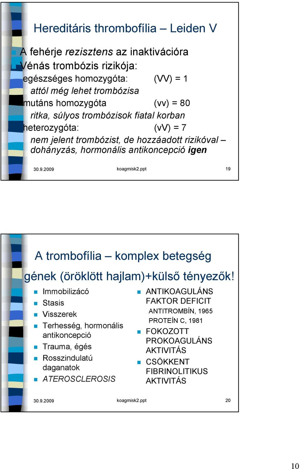 2009 koagmisk2.ppt 19 A trombofília komplex betegség gének (öröklött hajlam)+külső tényezők!