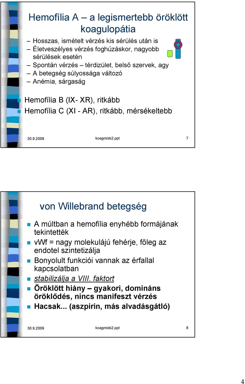 ppt 7 von Willebrand betegség A múltban a hemofília enyhébb formájának tekintették vwf = nagy molekulájú fehérje, főleg az endotel szintetizálja Bonyolult funkciói vannak az